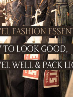 Travel Fashion Essentials: How to look good, travel well & pack light